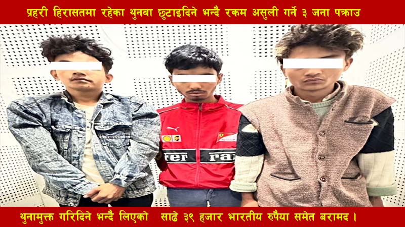 प्रहरी हिरासतमा रहेका थुनवा छुटाइदिने भन्दै रकम असुली गर्ने ३ जना पक्राउ