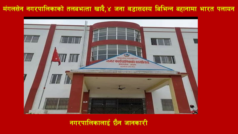 नगरपालिकाको तलब भत्ता खादै,४ जना वडा सदस्य बिभिन्न बहानामा भारत पलायन,नगरपालिकालाई छैन जानकारी