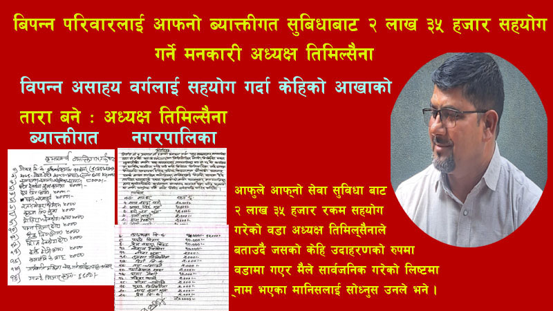 विपन्न परिवारलाई आफ्नो ब्याक्तीगत सुविधाबाट २ लाख ३५ हजार सहयोग गर्ने मनकारी अध्यक्ष तिमिल्सैना